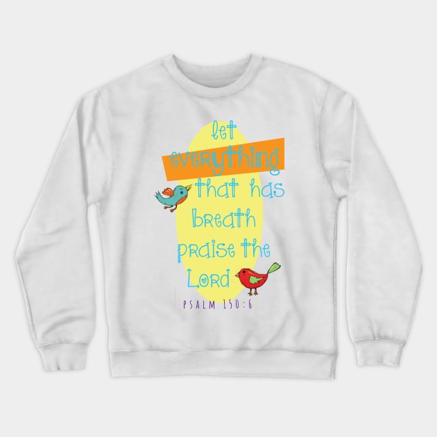 Let everything that has breath praise the Lord... Psalm 150:6 Crewneck Sweatshirt by Third Day Media, LLC.